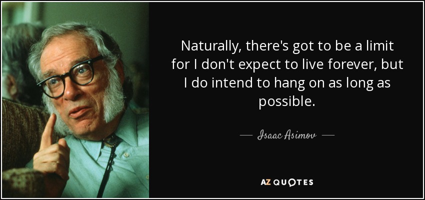 quote-naturally-there-s-got-to-be-a-limit-for-i-don-t-expect-to-live-forever-but-i-do-intend-isaac-asimov-37-87-55